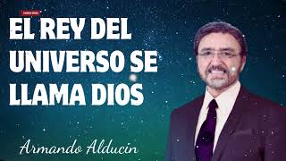 Dr Armando Alducin  El Rey Del Universo Se Llama Dios [upl. by Emelin]