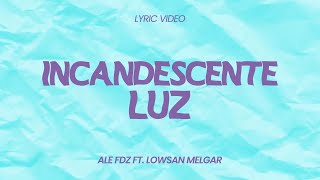 Incandescente Luz  Ale Fdz Ft Lowsan Melgar Video Letra [upl. by Elliven]