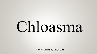 How To Say Chloasma [upl. by Gasperoni516]