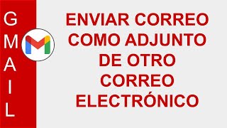 GMAIL ENVIAR CORREO COMO ADJUNTO DE OTRO CORREO ELECTRÓNICO  ADJUNTAR CORREO [upl. by Ayatan]