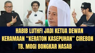 Habib Luthfi Jadi Ketua Dewan Keramaan “Keraton Kasepuhan” Cirebon TB Mogi Bongkar Nasab [upl. by Adnauqahs726]