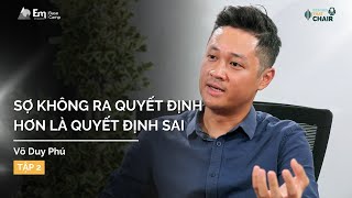 Sợ không ra quyết định hơn là quyết định sai  Võ Duy Phú  Behind That Chair EP 2 [upl. by Ruthie]