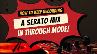 How to Keep Recording in Serato when in Through Mode [upl. by Tirrag]