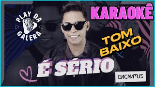 KARAOKÊ  É SÉRIO  Version  BANDA ENCANTUS  Tom baixo [upl. by Oiramad864]