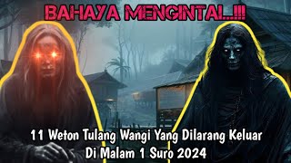 BAHAYA MENGINTAI 11 Weton Tulang Wangi Yang Dilarang Keluar Di Malam 1 Suro 2024 [upl. by Natye211]