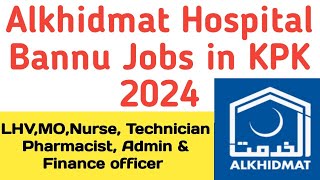 Alkhidmat Hospital Bannu Jobs in KPK 2024  Medical officer LHV Nurse Technician pharmacist jobs [upl. by Dreddy]