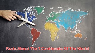 Facts About The 7 Continents Of The World [upl. by Ynohtnakram939]