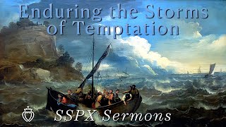 Enduring the Storms of Temptation  SSPX Sermons [upl. by Yodlem]