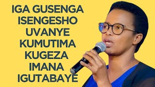 IGA GUSENGA ISENGESHO UVANYE KUMUTIMA KUGEZA IMANA IGUTABAYEInyigisho Nziza Ya Hortense MAZIMPAKA [upl. by Cattima830]