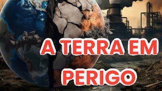 A TERRA EM PERIGO AS AMEAÇAS AO NOSSO PLANETA [upl. by Farkas]