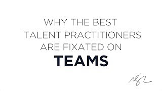 Why the best Talent Practitioners are Focused on Teams [upl. by Marciano]