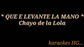 Que levanté la mano karaoke de Chayo de la Lola [upl. by Greenebaum]