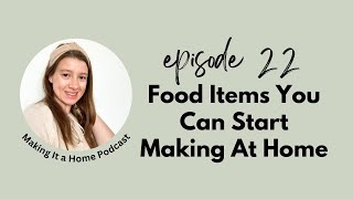 Food Items You Can Start Making At Home  Making It a Home Podcast Episode 22 [upl. by Thaddaus409]