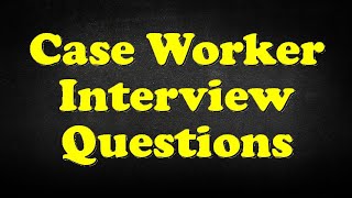 Case Worker Interview Questions [upl. by Nedyah]