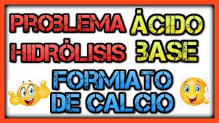 Problema de HIDRÓLISIS de sales Hidrólisis FORMIATO de CALCIO Hidrólisis ácido débil base fuerte [upl. by Lonny]