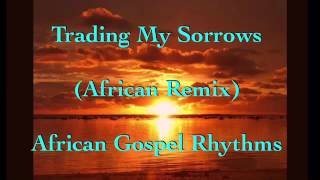 Trading My Sorrows  African Gospel Rhythms [upl. by Berlinda]