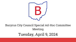 April 9 2024 Bucyrus City Council Special Ad Hoc Committee Meeting [upl. by Dacey]