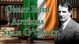 Great Irish Authors Part 8 Sean OCasey Begins the Dublin Trilogy [upl. by Weigle]