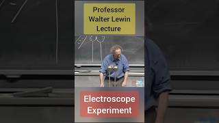 Electroscope Experiment Professor Walter Lewin Lecture ytshorts shorts [upl. by Eey]