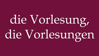 How to Pronounce die Vorlesung die Vorlesungen the lecture the lectures in German [upl. by Winifield]