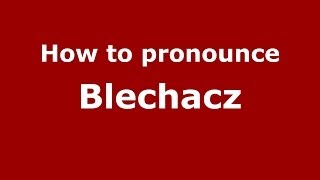 How to pronounce Blechacz PolishPoland  PronounceNamescom [upl. by Alick]