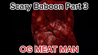 OG Meat Man is here I am late for this Scary Baboon Part 3 [upl. by Owain985]