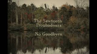 The Sawtooth Troubadours  No Goodbyes [upl. by Aihsatan]