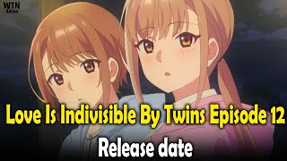 Love Is Indivisible By Twins Episode 12 Release date [upl. by Bolen23]