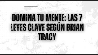 DOMINA TU MENTE LAS 7 LEYES CLAVE SEGUN BRIAN TRACY LEYESMENTALES MENTALIDADPOSITIVA [upl. by Eanat]