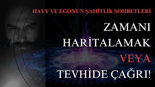 Hayy ve Egonun Şahitlik Sohbetleri Zamanı Haritalamak veya TEVHİDE ÇAĞRI [upl. by Seraphina]