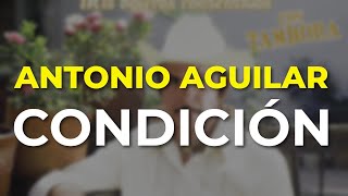 Antonio Aguilar  Condición Audio Oficial [upl. by Rosemary]