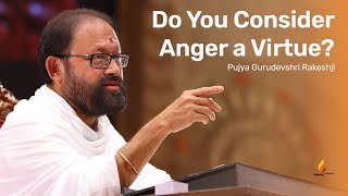 Do You Consider Anger a Virtue  Pujya Gurudevshri Rakeshji [upl. by Hankins]