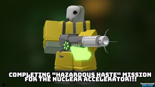 Completing Hazardous Haste Mission For The Nuclear Accelerator TDS [upl. by Komsa]