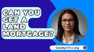 Can You Get A Land Mortgage  CountyOfficeorg [upl. by Colman]