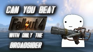 Can You Beat Fallout 4 With Only the Broadsider [upl. by Massab]