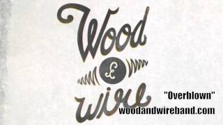 Wood amp Wire  quotOverblownquot [upl. by Faustena]