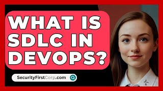 What Is SDLC In DevOps  SecurityFirstCorpcom [upl. by Ahsia]