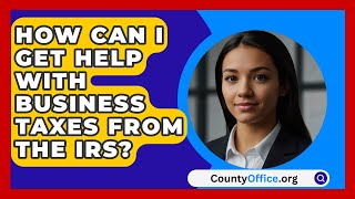 How Can I Get Help With Business Taxes From the IRS  CountyOfficeorg [upl. by Etteloc595]