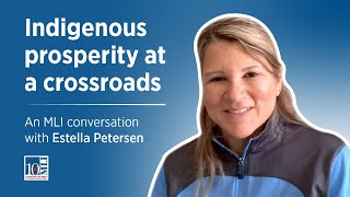 Indigenous Prosperity at a Crossroads An MLI Conversation with Estella Petersen [upl. by Eelreveb]