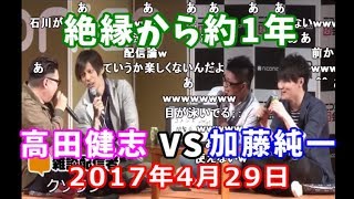 「加藤純一 × 高田健志」絶縁後、初めて共演した結果【20170429】 [upl. by Anirahs]