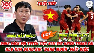 🔴TRỰC TIẾP DANH SÁCH ĐỘI TUYỂN VIỆT NAM GÂY NHIỀU TRANH CÃI  HLV KIM SANGSIK ‘ĐANG MUỐN’ MẤT VIỆC [upl. by Gambrell]