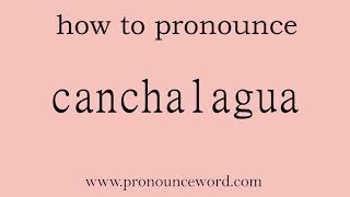 canchalagua How to pronounce the english word canchalagua Start with C Learn from me [upl. by Silyhp]