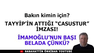 Bakın kimin içinTAYYİPİN ATTIĞI CASUSTUR İMZASIİMAMOĞLUNUN BAŞI BELADA ÇÜNKÜ [upl. by Intosh]