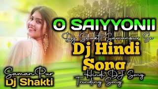 Dj Hindi Song  O SAIYYONII  HIGH QUALITY BASSSAMANPUR SE 👑👑👑 [upl. by Clift]