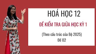 Hóa 12 mới đề kiểm tra giữa học kì 1 theo cấu trúc của Bộ 2025 đề 02 [upl. by Veronique697]