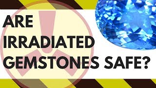 Are Irradiated Gemstones Safe [upl. by Yud839]