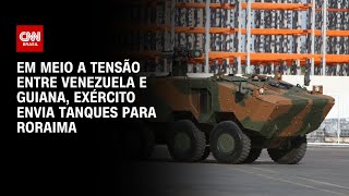 Em meio a tensão entre Venezuela e Guiana Exército envia tanques para Roraima  CNN NOVO DIA [upl. by Ultun]