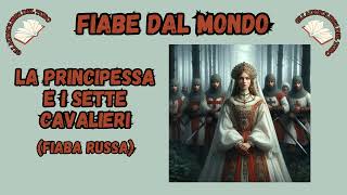 LA PRINCIPESSA E I SETTE CAVALIERI Fiaba della RUSSIA [upl. by Arocahs]