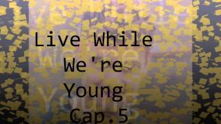 Live While Were Young Cap5 [upl. by Eatnohs]