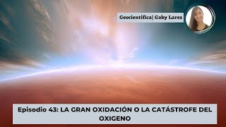 Episodio 43 La Gran Oxidación o La Catástrofe del Oxigeno [upl. by Kellen]